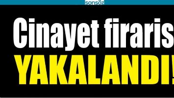 CİNAYET FİRARİSİ YAKALANDI!