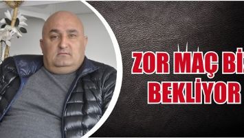 ZOR MA&Ccedil; BİZİ BEKLİYOR