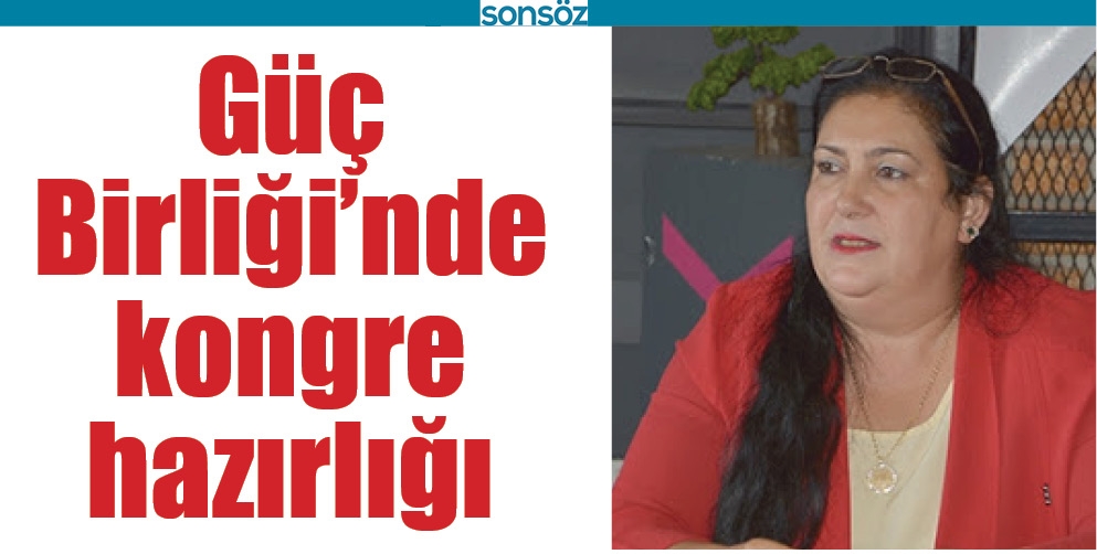 G&Uuml;&Ccedil; BİRLİĞİ&rsquo;NDE KONGRE HAZIRLIĞI