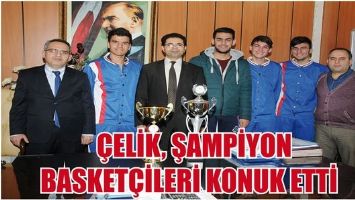 &Ccedil;ELİK, ŞAMPİYON BASKET&Ccedil;İLERİ KONUK ETTİ