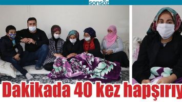 DAKİKADA 40 KEZ HAPŞIRIYOR