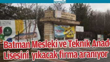 BATMAN MESLEKİ VE TEKNİK ANADOLU LİSESİNi YIKACAK FİRMA ARANIYOR