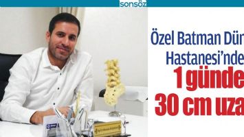 &Ouml;ZEL BATMAN D&Uuml;NYA HASTANESİ&rsquo;NDE 1 G&Uuml;NDE 30 CM UZADI