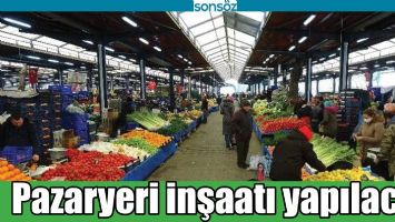 PAZARYERİ İNŞAATI YAPILACAK