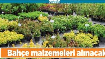 BAH&Ccedil;E MALZEMELERİ ALINACAK