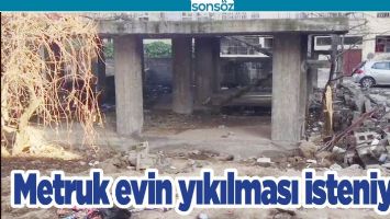 METRUK EVİN YIKILMASI İSTENİYOR