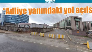 &ldquo;ADLİYE YANINDAKİ YOL A&Ccedil;ILSIN&rdquo;