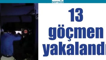 13 G&Ouml;&Ccedil;MEN YAKALANDI