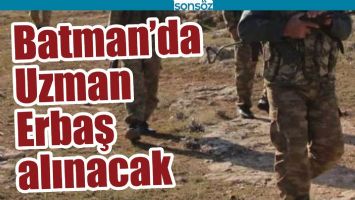 BATMAN'DA UZMAN ERBAŞ ALINACAK