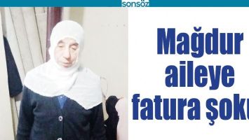 MAĞDUR AİLEYE FATURA ŞOKU!