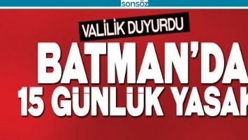 BATMAN'DA 15 G&Uuml;NL&Uuml;K YASAK YARIN BAŞLIYOR