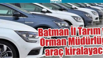 BATMAN İL TARIM VE ORMAN M&Uuml;D&Uuml;RL&Uuml;Ğ&Uuml; ARA&Ccedil; KİRALAYACAK