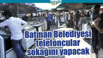 BATMAN BELEDİYESİ TELEFONCULAR SOKAĞINI YAPACAK