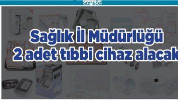 SAĞLIK İL M&Uuml;D&Uuml;RL&Uuml;Ğ&Uuml; 2 ADET TIBBİ CİHAZ ALACAK