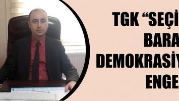 TGK &ldquo;SE&Ccedil;İM BARAJI DEMOKRASİYE ENGEL&rdquo;