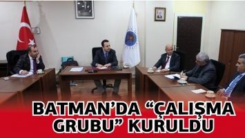 BATMAN&rsquo;DA &ldquo;&Ccedil;ALIŞMA GRUBU&rdquo; KURULDU