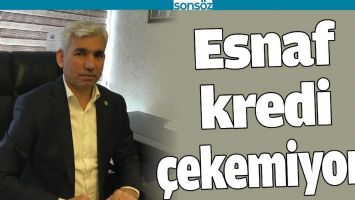 ESNAF, KREDİ &Ccedil;EKEMİYOR!
