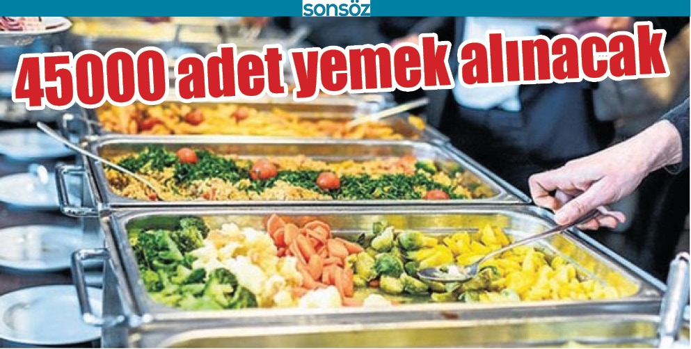 45000 ADET YEMEK ALINACAK