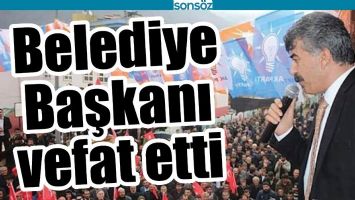 BATMAN&rsquo;DA BELEDİYE BAŞKANI VEFAT ETTİ