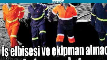 İŞ ELBİSESİ VE EKİPMAN ALINACAK