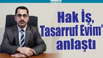 HAK İŞ, TASARRUF EVİM&rsquo;LE ANLAŞTI
