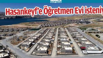HASANKEYF&rsquo;E &Ouml;ĞRETMEN EVİ İSTENİYOR
