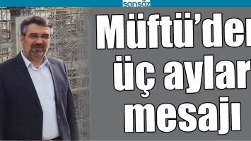 M&Uuml;FT&Uuml;&rsquo;DEN &Uuml;&Ccedil; AYLAR MESAJI