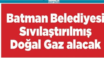 BATMAN BELEDİYESİ SIVILAŞTIRILMIŞ DOĞAL GAZ ALACAK