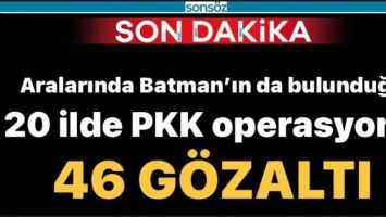 ARALARINDA BATMAN'IN DA BULUNDUĞU 20 İLDE OPERASYON