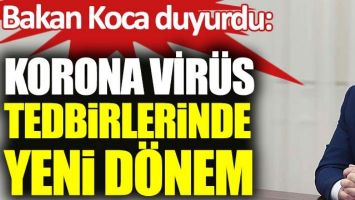 BAKAN KOCA DUYURDU: TEDBİRLERDE YENİ D&Ouml;NEM