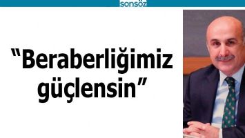 &ldquo;BERABERLİĞİMİZ G&Uuml;&Ccedil;LENSİN&rdquo;