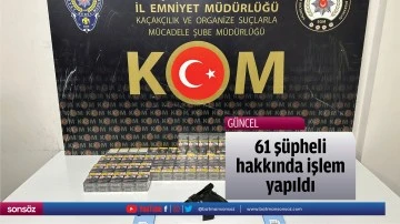 61 ş&uuml;pheli hakkında işlem yapıldı