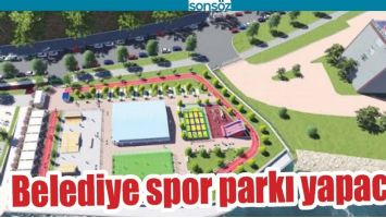 BELEDİYE SPOR PARKI YAPACAK