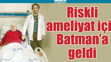 RİSKLİ AMELİYAT İ&Ccedil;İN BATMAN&rsquo;A GELDİ