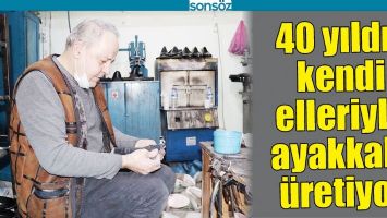 40 YILDIR KENDİ ELLERİYLE AYAKKABI &Uuml;RETİYOR