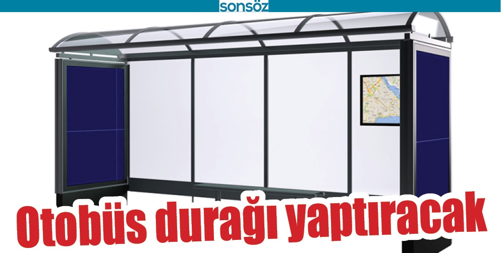 OTOB&Uuml;S DURAĞI YAPTIRACAK