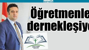 &Ouml;ĞRETMENLER DERNEKLEŞİYOR