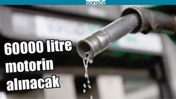 60000 LİTRE MOTORİN ALINACAK