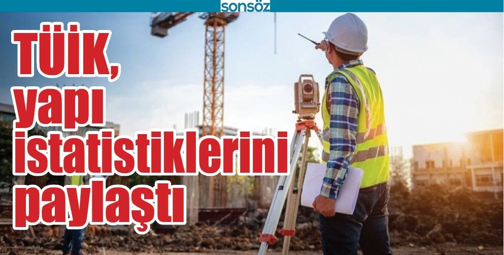 T&Uuml;İK, YAPI İSTATİSTİKLERİNİ PAYLAŞTI