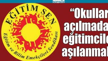 "OKULLAR A&Ccedil;ILMADAN EĞİTİMCİLER AŞILANMALI&rdquo;