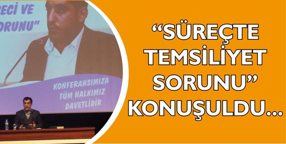 &ldquo;S&Uuml;RE&Ccedil;TE TEMSİLİYET SORUNU&rdquo; KONUŞULDU...