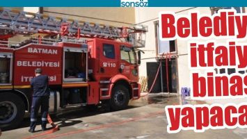 BELEDİYE İTFAİYE BİNASI YAPACAK