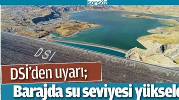 DSİ&rsquo;DEN UYARI; BARAJDA SU SEVİYESİ Y&Uuml;KSELDİ
