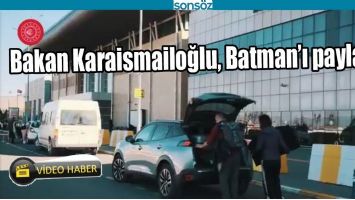 BAKAN KARAİSMAİLOĞLU, BATMAN&rsquo;I PAYLAŞTI