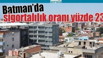 BATMAN&rsquo;DA SİGORTALILIK ORANI Y&Uuml;ZDE 23,0