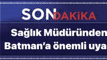 Sağlık M&uuml;d&uuml;r&uuml;nden Batman&rsquo;a &ouml;nemli uyarı
