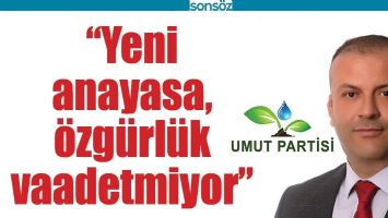 &ldquo;YENİ ANAYASA, &Ouml;ZG&Uuml;RL&Uuml;K VAADETMİYOR&rdquo;