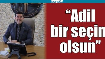 &ldquo;ADİL BİR SE&Ccedil;İM OLSUN&rdquo;