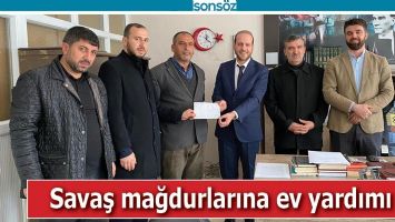 SAVAŞ MAĞDURLARINA EV YARDIMI