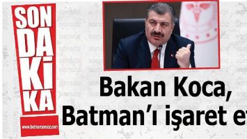 SAĞLIK BAKANI DR. FAHRETTİN KOCA, BATMAN&rsquo;I İŞARET ETTİ